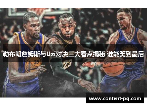 勒布朗詹姆斯与Uzi对决三大看点揭秘 谁能笑到最后