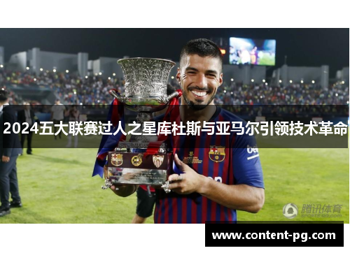2024五大联赛过人之星库杜斯与亚马尔引领技术革命