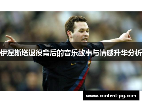 伊涅斯塔退役背后的音乐故事与情感升华分析