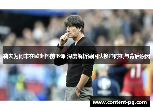 勒夫为何未在欧洲杯前下课 深度解析德国队换帅时机与背后原因