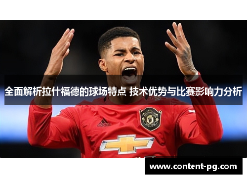 全面解析拉什福德的球场特点 技术优势与比赛影响力分析