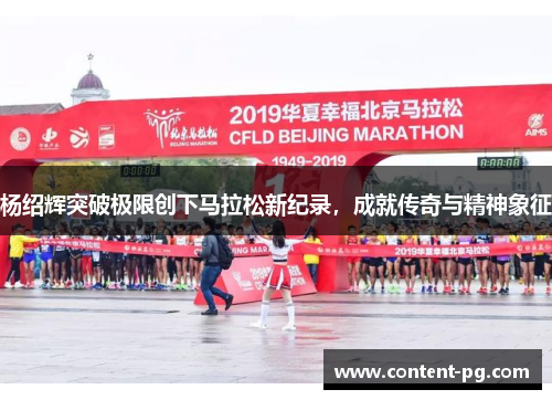 杨绍辉突破极限创下马拉松新纪录，成就传奇与精神象征