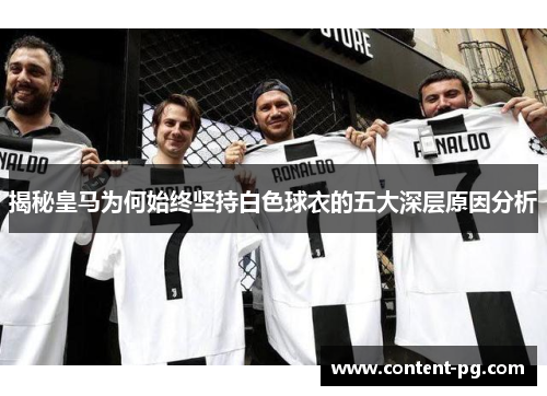 揭秘皇马为何始终坚持白色球衣的五大深层原因分析 揭秘皇马为何始终坚持白色球衣的五大深层原因分析