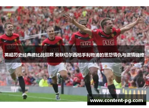 英超历史经典德比战回顾 曼联切尔西枪手利物浦的恩怨情仇与激情碰撞 英超历史经典德比战回顾 曼联切尔西枪手利物浦的恩怨情仇与激情碰撞