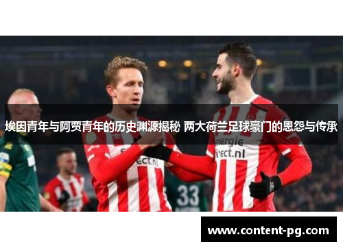 埃因青年与阿贾青年的历史渊源揭秘 两大荷兰足球豪门的恩怨与传承