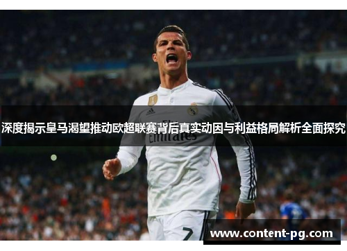 深度揭示皇马渴望推动欧超联赛背后真实动因与利益格局解析全面探究