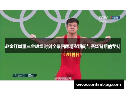 赵金红举重三金辉煌时刻全景回顾精彩瞬间与赛场背后的坚持 赵金红举重三金辉煌时刻全景回顾精彩瞬间与赛场背后的坚持