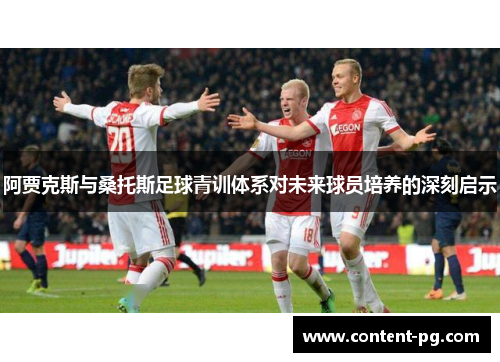 阿贾克斯与桑托斯足球青训体系对未来球员培养的深刻启示