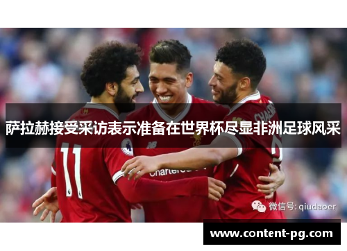 萨拉赫接受采访表示准备在世界杯尽显非洲足球风采