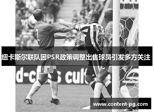 纽卡斯尔联队因PSR政策调整出售球员引发多方关注 