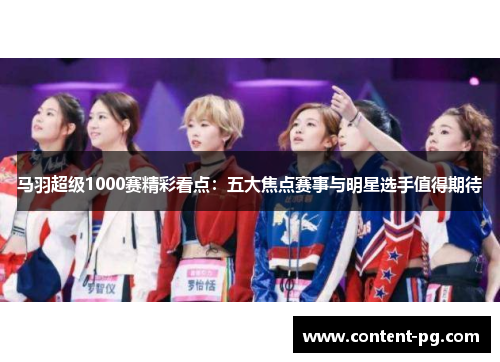 马羽超级1000赛精彩看点：五大焦点赛事与明星选手值得期待