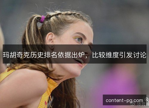 玛胡奇克历史排名依据出炉，比较维度引发讨论